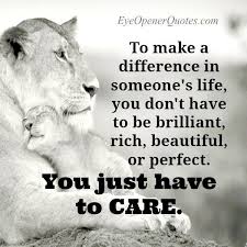 It is to be useful, to be honorable, to be compassionate, to have it make some difference that you have lived and lived well.. How You Can Make A Difference In Someone S Life Eye Opener Quotes