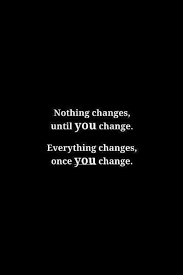 Nothing Changes Until You Change Inspirational Words Words Quotes Quotable Quotes