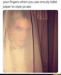 Your Fingers When You Use One Ply Toilet Paper To Wipe Ya Ass