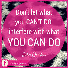 Don T Let What You Can T Do Interfere With What You Can Do John Wooden Words To Live By Quotes Motivational Words Inspirational Quotes