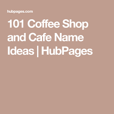 101 Coffee Shop And Cafe Name Ideas Cafe Names Ideas Coffee Shop Coffee Shop Names