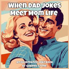 When Dad Jokes Meet Mom Life: An Illustrated Joke Book: 9798394989001:  Stone, Gabriel, Stone, Gabriel: Books