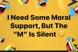 Need Some Moral Support But The M Is Silent