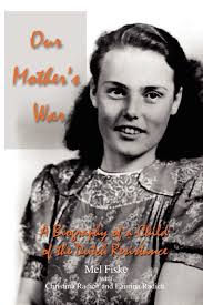 Our Mother's War: A Biography of a Child of the Dutch Resistance: Mel  Fiske, Christina Radich, Laurina Radich: 9780595469499: Amazon.com: Books