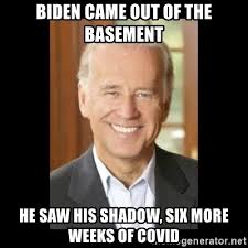 Biden came out of the basement He saw his shadow, six more weeks of Covid -  Joe Biden | Meme Generator