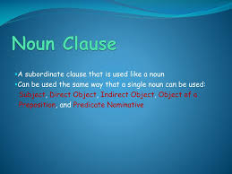 A noun clause functions (operates) as a noun for the subject of a sentence, the object of a verb or a preposition. Noun Clause As Direct Object