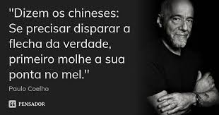 Pensador Dizem Os Chineses Se Precisar Disparar A Flecha Da Verdade Primeiro Molhe A Sua Ponta No Mel Paulo Coelho Facebook
