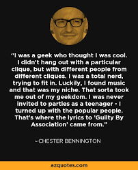 That's what i told everybody i was going to be when i grew up. Chester Bennington Quote I Was A Geek Who Thought I Was Cool I