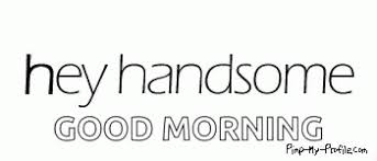 Good morning handsome, i hope that your day is as amazing as you are! Hey Handsome Good Morning Gif Heyhandsome Goodmorning Discover Share Gifs Hey Handsome Quotes Hey Handsome Good Morning Gif