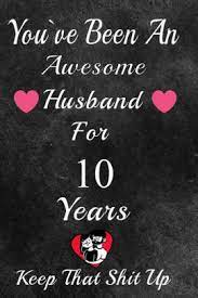 It's diamonds for your 10th anniversary. You Ve Been An Awesome Husband For 10 Years Keep That Shit Up 10th Anniversary Gift For Husband 10 Year Wedding Anniversary Gift For Men 10 Year Anniversary Gift For Him By Gift Anniversary
