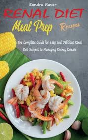 Understand the basics of a kidney diet. Renal Diet Meal Prep Recipes The Complete Guide For Easy And Delicious Renal Diet Recipes To Managing Kidney Disease Hardcover Bookpeople