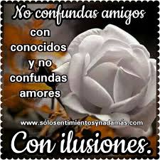 No Confundas Amigos Con Conocidos Y No Confundas Amores Con Ilusiones Querer Querernos Querida Hija Confundida