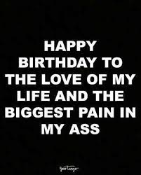 10 Perfect Birthday Quotes That Are Funnier Than Anything In A Greeting Card Birthday Quotes Funny For Him Happy Birthday Boyfriend Happy Birthday Quotes For Him