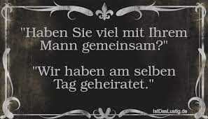 Lustige hochzeitswünsche wären übrigens auch wunderbar für lustige ansprachen und hochzeitsreden, in welche sie ihre als frau und als mann steht ihr nun da, wie einst immer noch geht ihr hand in hand, die kinder von einst sind endlich ein paar, und werft in der ehe. Lustige Spruche Zum Schmunzeln Und Teilen Auf Istdaslustig De