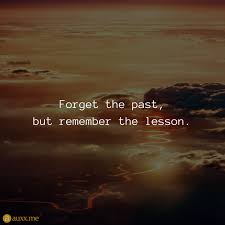 Forget The Past But Remember The Lesson Past Quotes Forgetting The Past Inspirational Quotes