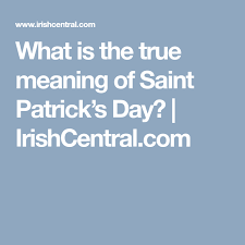 What Is The Real Meaning Of Saint Patrick S Day Meant To Be St Patrick S Day St Patrick