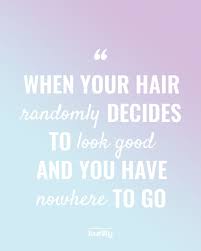 Curly Quotes When Your Hair Randomly Decides To Look Good And You Have Nowhere To Go Hair Quotes Funny Curly Hair Styles Curly Hair Quotes