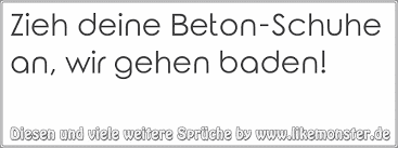 Zieh Deine Beton Schuhe An Wir Gehen Baden Tolle Spruche Und Zitate Auf Www Likemonster De