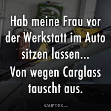 Hab Meine Frau Vor Der Werkstatt Im Auto Sitzen Lassen Witzige Spruche Urkomische Zitate Lustige Spruche
