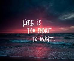 Life Is Too Short To Wait Home Facebook