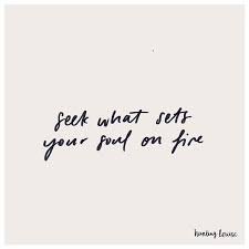 Rachel Hunting Louise On Instagram Seek What Sets Your Soul On Fire Soul On Fire Soul Tattoo Quotes To Live By