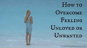 You don't need someone to complete you. How To Overcome Feeling Unloved Or Unwanted Happy Healthy Prosperous