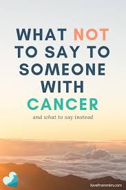 Cancer get well wishes don't have to be serious. 8 Things Not To Say To Someone With Cancer