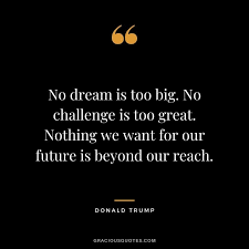 Contrary to what you've heard, big dreams do not characteristically produce high achievement. 69 Donald Trump Quotes On Success Motivation