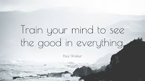 Paul Walker Quote Train Your Mind To See The Good In Everything