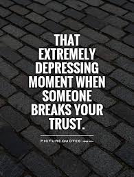 That Extremely Depressing Moment When Someone Breaks Your Trust Quote 1 Jpg 500 660 Betrayal Quotes Words Quotes Loyalty Quotes