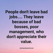People Leave Bad Bosses Not The Job Job Quotes New Job Quotes Motivational Quotes For Employees