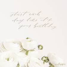 Start Each Day Like It S Your Birthday Elegant Calligraphic Quote Inspirational And Motivational Phrase Graphic Design Inspiration Inspiration Graphic Design