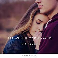 Love Quotes Hug Me Until My Body Melts Into Yours Facebook