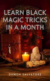 Learn Black Magic Tricks In A Month: Become Illusionist In Exact 30 Days:  Create Miracles With Everyday Objects: Learn To Perform Incredible Magic At  Any Moment In Everyday Life! By Damon Salvatore |