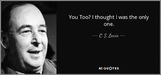 What! You too? I thought I was the only one." ~ C.S. Lewis