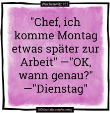 Montag Spruche Bilder Chef Ich Komme Montag Etwas Spater Zur Arbeit Ok Wann Genau