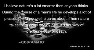 During the course of a man's life he develops a lot of pleasures and people he cares about. Cus Damato Zitatich Glaube Die Natur Ist Viel Schlauer Picture Quotes Boxing Quotes Best Quotes