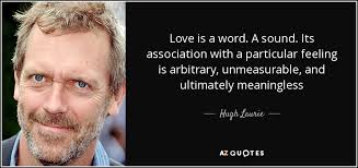 It cannot be changed withou. Hugh Laurie Quote Love Is A Word A Sound Its Association With A