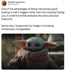 From inserting baby yoda into existing meme templates to making new, snarky jokes about the cute little creature, there's no shortage of creativity when it comes to baby yoda memes — and we're sure there will be plenty more! Baby Yoda I Weaponize My Image Into Being Mimetically Unforgettable Know Your Meme