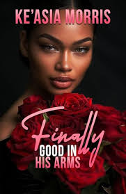 Finally Good In His Arms by Ke'asia Morris