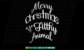 Maybe you would like to learn more about one of these? Merry Christmas Ya Filthy Animal Svg Graphic By Amitta Newmody Creative Fabrica