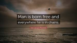 Racial discrimination is another thorny chain in which mankind is enslaved. Jean Jacques Rousseau Quote Man Is Born Free And Everywhere He Is In Chains