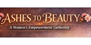 Ashes to Beauty: Women’s Empowerment Gathering