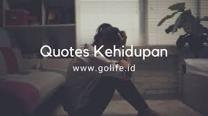 20 Quotes Bijak Tentang Kehidupan Yang Mengubahmu Golife