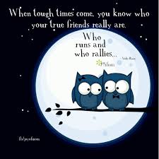 When Tough Times Come You Know Who Your True Friends Really Are Who Runs And Who Rallies True Friends Quotes True Friends Friends Quotes