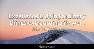 Top 65 wise famous quotes and sayings by john gardner. John W Gardner Excellence Is Doing Ordinary Things
