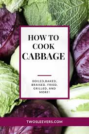 Regardless of what kind of cabbage you're cooking and how you cut it, keep an eye on it, so you don't overcook it. How To Cook Cabbage 20 Delectable Cabbage Recipes Twosleevers