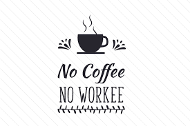 Download No Coffee No Workee Svg Cut Files Download Best Free 17237 Svg Cut Files For Cricut Silhouette And More PSD Mockup Templates