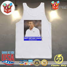 This poor man is going to age like 25 more years by the time this season ends. Happy Birthday Coach 23 9 2020 Shirt Hoodie Sweater Long Sleeve And Tank Top