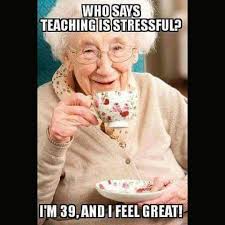 You Just Have To Say That You Re Fine Meme Who Says Teaching Is Stressful I M 39 And I Feel Great Teacher Memes Funny Teacher Memes Teacher Humor